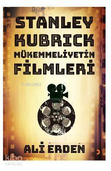 Stanley Kubrick; Mükemmeliyetin Filmleri