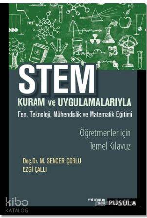 Stem Kuram ve Uygulamaları; Fen, Teknoloji, Mühendislik ve Matematik Eğitimi