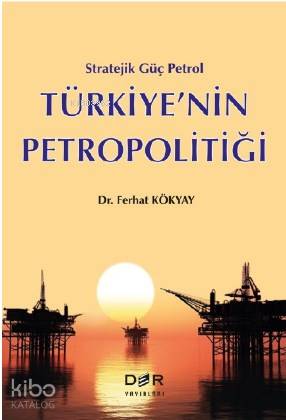 Stratejik Güç Petrol Türkiye'nin Petropolitiği