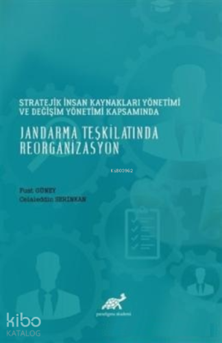 Stratejik İnsan Kaynakları Yönetimi Değişim Yönetimi Kapsamında;Jandarma Teşkilatında Reorganizasyon
