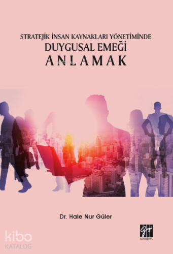 Stratejik İnsan Kaynakları Yönetiminde Duygusal Emeği Anlamak - Kitapi