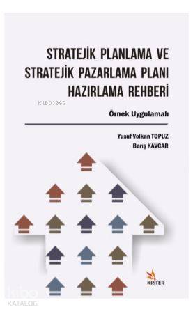 Stratejik Planlama ve Stratejik Pazarlama Planı Hazırlama Rehberi; Örnek Uygulamalı