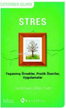Stres; Yaşanmış Örnekler - Pratik Öneriler - Uygulamalar - Kitapiks.co
