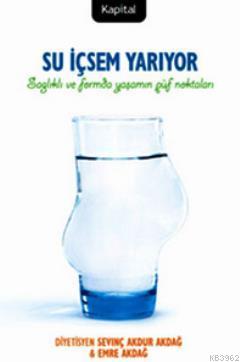 Su İçsem Yarıyor; Sağlıklı ve Formda Yaşamın Püf Noktaları