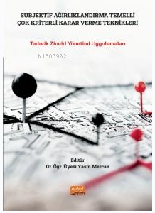 Subjektif Ağırlandırma Temelli Çok Kriterli Karar Verme Teknikleri- Tedarik Zinciri Yönetimi Uygulamaları