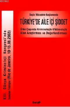 Suçla Mücadele Bağlamında Türkiye'de Aile İçi Şiddet; Ülke Çapında Kriminolojik-Viktimolojik Alan Araştırması ve Değerlendirmesi