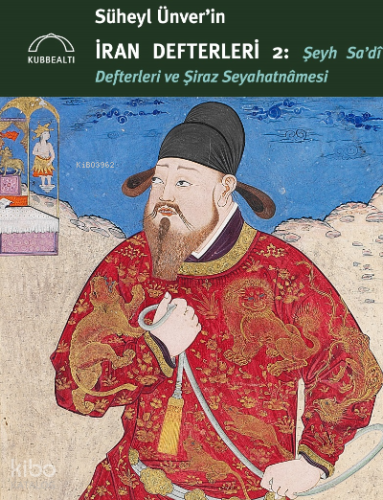 Süheyl Ünver’in İran Defterleri 2:;Şeyh Sa’dî Defterleri ve Şiraz Seyahatnâmesi