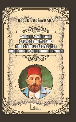 Sultan 2.Abdülhamid Devrinde Bir Muhalif-Ahmed Saib ve Eseri Sultan Abdülhamid ve Saltanatının İlk Yılları