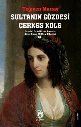 Sultanın Gözdesi Çerkes Köle; İstanbul ile Kafkasya Arasında Genç Çerk