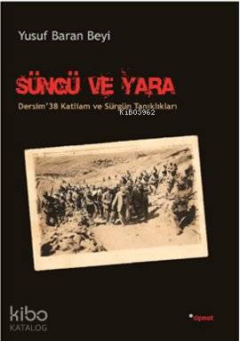 Süngü ve Yara; Dersim '38 Katliam ve Sürgün Tanıklıkları