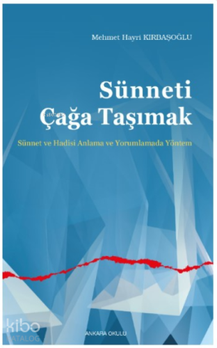 Sünneti Çağa Taşımak;Sünnet ve Hadisi Anlama ve Yorumlamada Yöntem