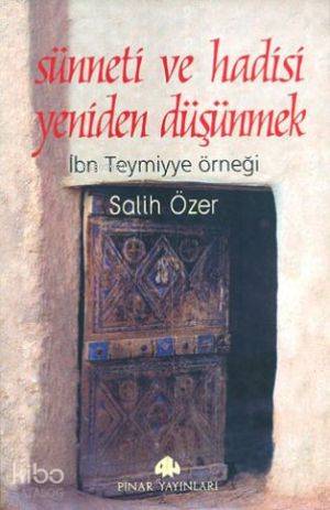 Sünneti ve Hadisi Yeniden Düşünmek; İbni Temiyye Örneği