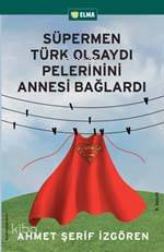 Süpermen Türk Olsaydı Pelerinini Annesi Bağlardı