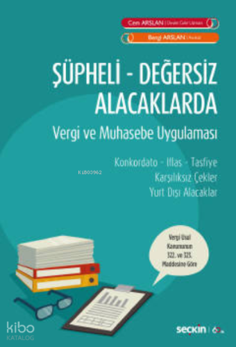 Şüpheli Değersiz Alacaklarda Vergi ve Muhasebe Uygulaması;Konkordato – İflas – Tasfiye Karşılıksız Çekler – Yurt Dışı Alacaklar