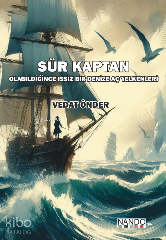 Sür Kaptan;Olabildiğince Issız Bir Denize Aç Yelkenleri