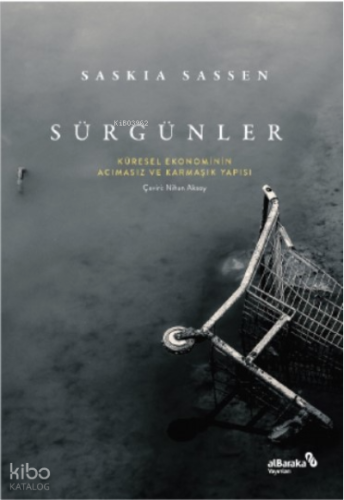 Sürgünler: Küresel Ekonominin Acımasız ve Karmaşık Yapısı;Expulsions: Brutality and Complexity in the Global Economy