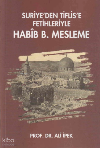 Suriye’den Tiflis’e Fetihleriyle Habîb B.Mesleme
