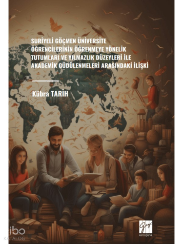Suriyeli Göçmen Üniversite Öğrencilerinin Öğrenmeye Yönelik Tutumlari Ve Yılmazlık Düzeyleri İle Akademik Güdülenmeleri Arasındaki İlişki