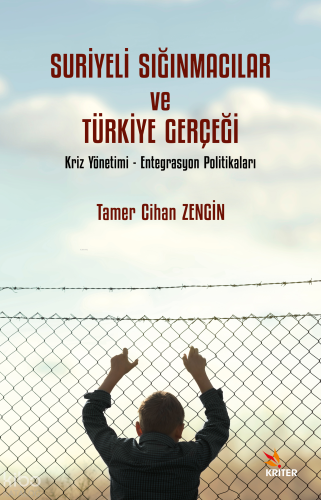 Suriyeli Sığınmacılar ve Türkiye Gerçeği;Kriz Yönetimi - Entegrasyon Politikaları