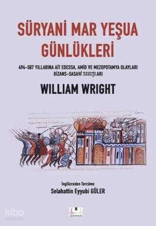 Süryani Mar Yeşua Günlükleri;494-507 Yıllarına Ait Edessa Amid ve Mezopotamya Olayları Bizans Sasani Savaşları