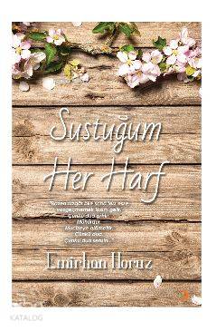 Sustuğum Her Harf; "Bazen rüzgar bile sana ters esse vazgeçmemek lazım gelir. Çünkü dua zırhtır, mühürdür, mucizeye alâ