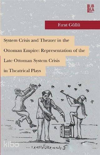 System Crisis and Theater in the Ottoman Empire: Representation of the Late Ottoman System Crisis in