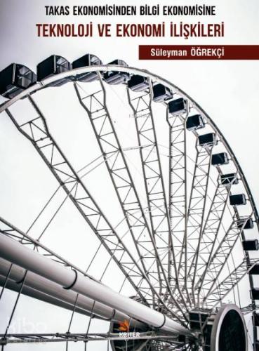 Takas Ekonomisinden Bilgi Ekonomisine Teknoloji Ve Ekonomi İlişkileri