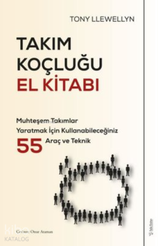 Takım Koçluğu El Kitabı ;Muhteşem Takımlar Yaratmak İçin Kullanabileceğiniz 55 Araç ve Teknik