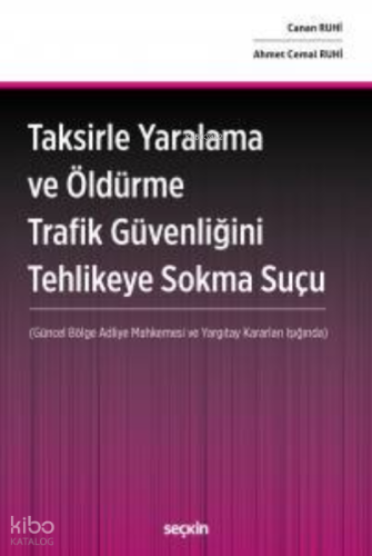 Taksirle Yaralama Ve Öldürme Trafik Güvenliğini Tehlikeye Sokma Suçu;(Güncel Bölge Adliye Mahkemesi ve Yargıtay Kararları Işığında)