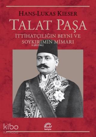 Talat Paşa; İttihatçılığın Beyni ve Soykırımın Mimarı