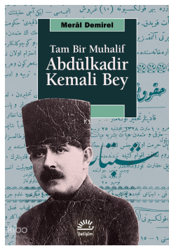 Tam Bir Muhalif: Abdülkadir Kemali Bey