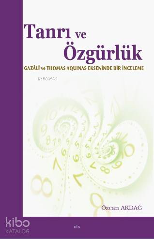 Tanrı ve Özgürlük; Gazali ve Thomas Aquinas Ekseninde Bir İnceleme - K