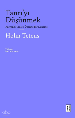 Tanrı’yı Düşünmek;Rasyonel Teoloji Üzerine Bir Deneme