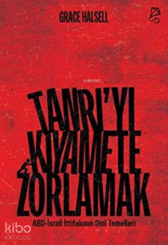 Tanrı’yı Kıyamete Zorlamak ;ABD-İsrail İttifakının Dini Temelleri - Ki