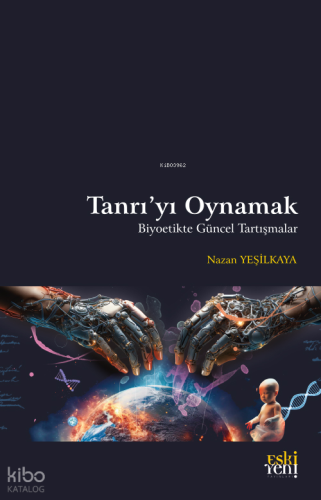 Tanrı’yı Oynamak;Biyoetikte Güncel Tartışmalar