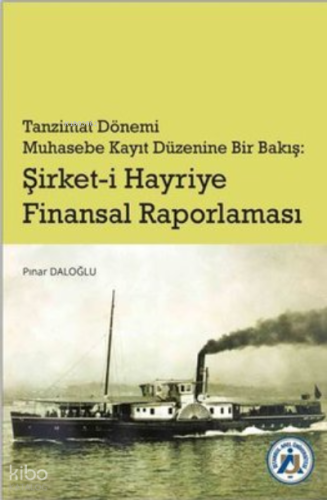 Tanzimat Dönemi Muhasebe Kayıt Düzenine Bir Bakış: Şirket-i Hayriye Finansal Raporlama