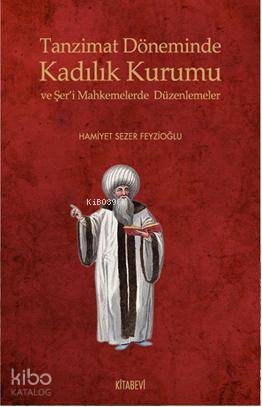 Tanzimat Döneminde Kadılık Kurumu; ve Şer'i Mahkemelerde Düzenlemelet