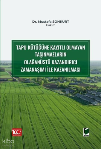 Tapu Kütüğüne Kayıtlı Olmayan Taşınmazların Olağanüstü Kazandırıcı Zamanaşımı ile Kazanılması