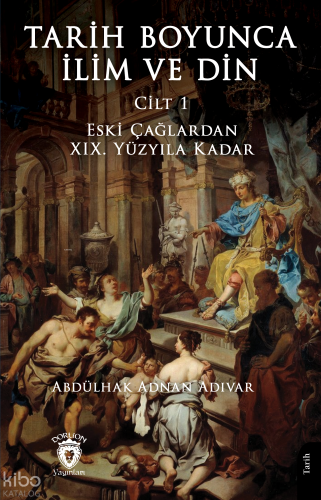 Tarih Boyunca İlim ve Din (Cilt 1);Çağlardan XIX. Yüzyıla Kadar