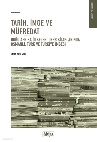 Tarih, İmge ve Müfredat;Doğu Afrika Ülkeleri Ders Kitaplarında Osmanlı, Türk ve Türkiye İmgesi