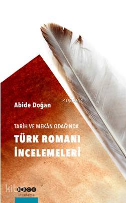 Tarih ve Mekan Odağında Türk Romanı İncelemeleri - Kitapiks.com