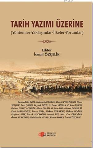 Tarih Yazımı Üzerine; Yöntemler - Yaklaşımlar - İlkeler - Yorumlar - K