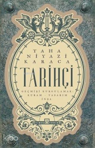 Tarihçi; Geçmişi Kurgulamak: Kuram-Tasarım-İnşa