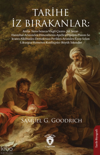 Tarihe İz Bırakanlar: ;Attila- Nero-Seneca-Virgil-Çicero- Jül Sezar- Hannibal-Aristoteles-Dimosthenis-Apelles-Diyojen-Platon-Sokrates-Alkibiades-Demokrıtos-Perikles-Aristides-Ezop-Solon-Likurgus-Homeros-Konfüçyüs--Büyük İskender