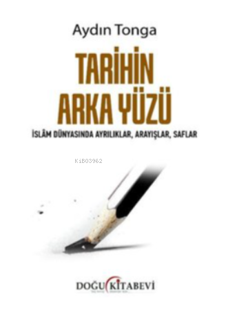 Tarihin Arka Yüzü - İslam Dünyasında Ayrılıklar Arayışlar Saflar