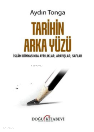 Tarihin Arka Yüzü - İslam Dünyasında Ayrılıklar Arayışlar Saflar