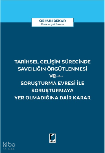 Tarihsel Gelişim Sürecinde Savcılığın Örgütlenmesi ve Soruşturma Evresi ile Soruşturmaya Yer Olmadığına Dair Karar