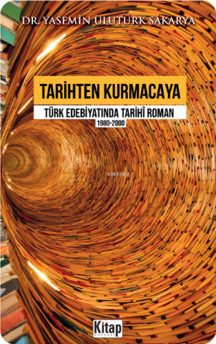 Tarihten Kurmacaya Türk Edebiyatında Tarihî Roman 1980-2000 - Kitapiks