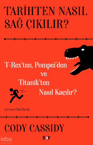 Tarihten Nasıl Sağ Çıkılır?;T-Reks’ten, Pompei’den ve Titanik’ten Nasıl Kaçılır?