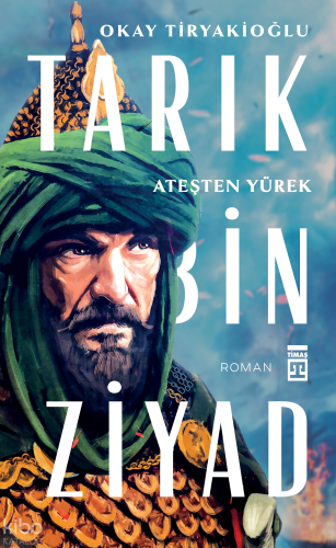Tarık Bin Ziyad; Ateşten Yürek